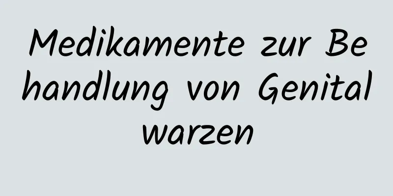 Medikamente zur Behandlung von Genitalwarzen