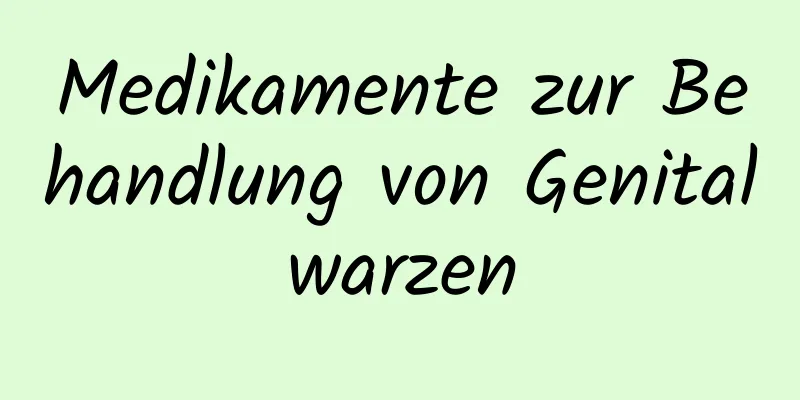 Medikamente zur Behandlung von Genitalwarzen