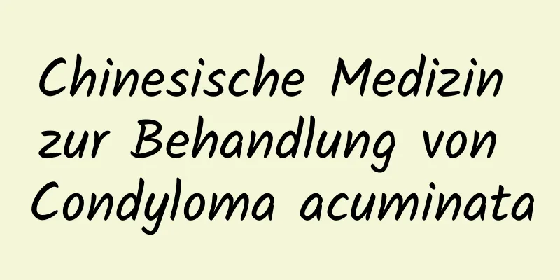 Chinesische Medizin zur Behandlung von Condyloma acuminata