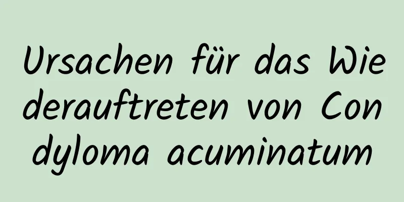 Ursachen für das Wiederauftreten von Condyloma acuminatum