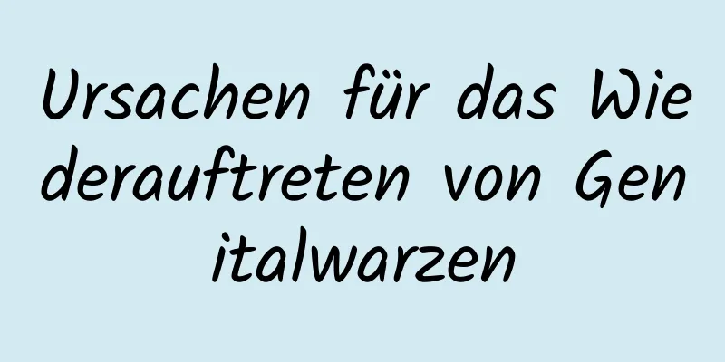Ursachen für das Wiederauftreten von Genitalwarzen