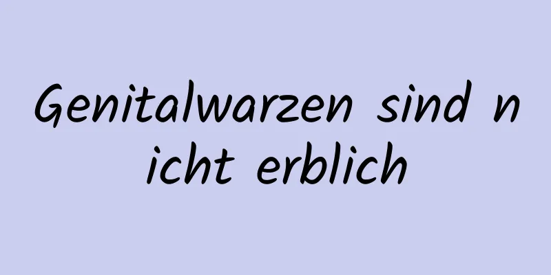 Genitalwarzen sind nicht erblich