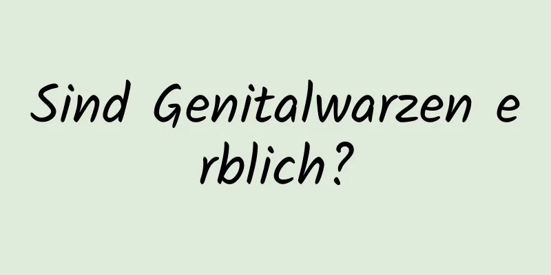 Sind Genitalwarzen erblich?