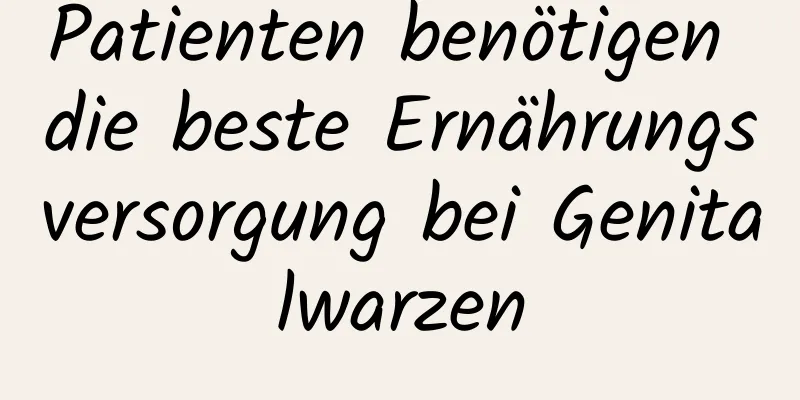 Patienten benötigen die beste Ernährungsversorgung bei Genitalwarzen