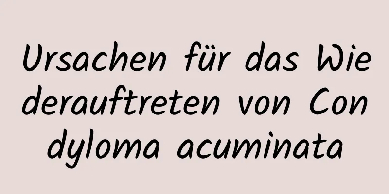 Ursachen für das Wiederauftreten von Condyloma acuminata
