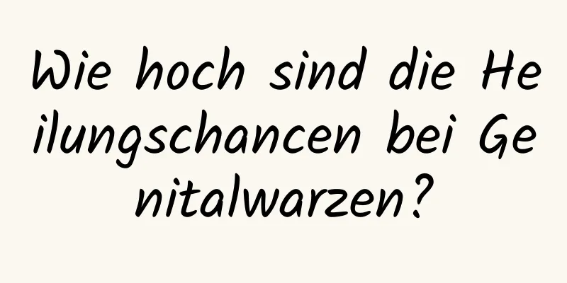 Wie hoch sind die Heilungschancen bei Genitalwarzen?