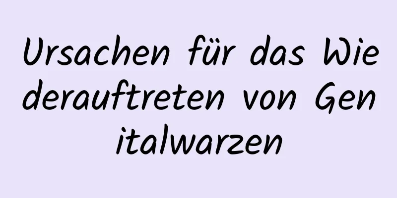 Ursachen für das Wiederauftreten von Genitalwarzen