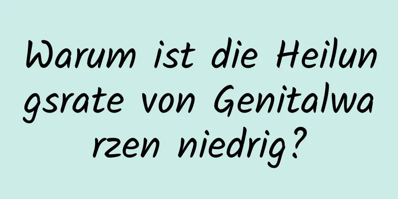 Warum ist die Heilungsrate von Genitalwarzen niedrig?