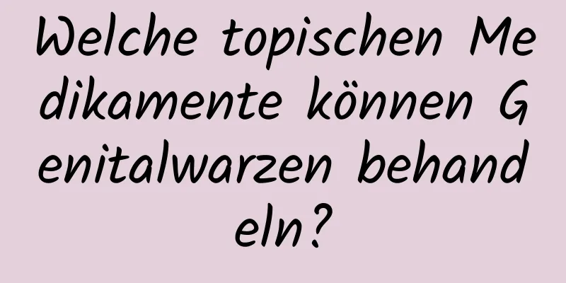 Welche topischen Medikamente können Genitalwarzen behandeln?