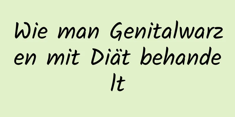 Wie man Genitalwarzen mit Diät behandelt