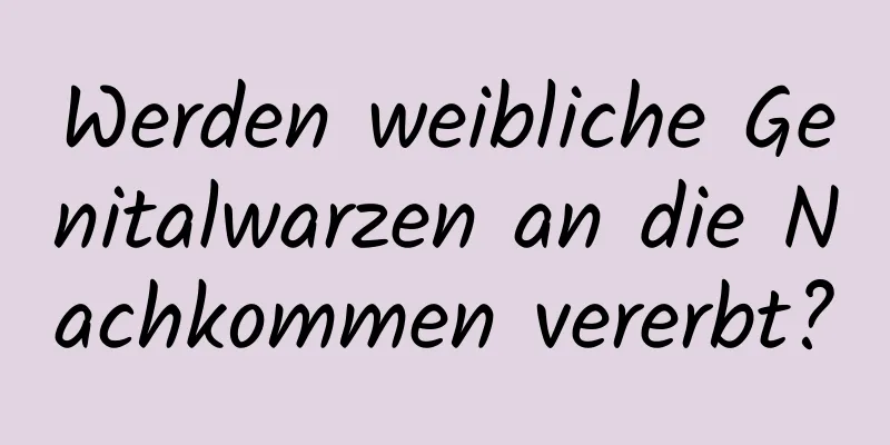 Werden weibliche Genitalwarzen an die Nachkommen vererbt?
