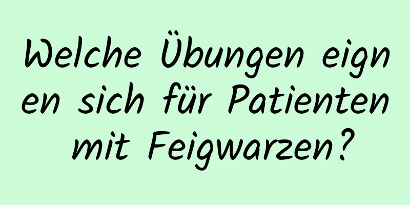 Welche Übungen eignen sich für Patienten mit Feigwarzen?