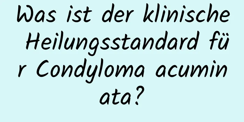 Was ist der klinische Heilungsstandard für Condyloma acuminata?