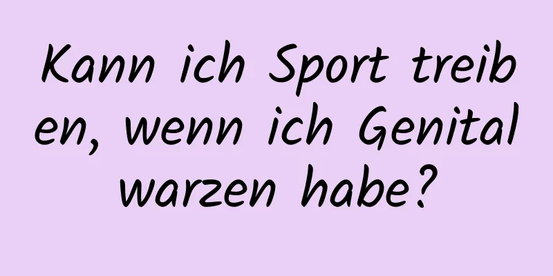 Kann ich Sport treiben, wenn ich Genitalwarzen habe?