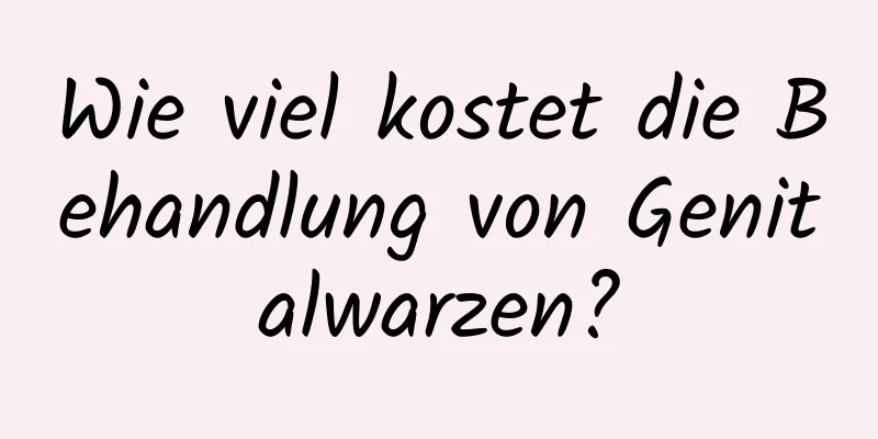 Wie viel kostet die Behandlung von Genitalwarzen?