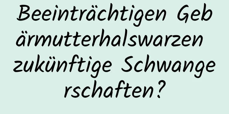 Beeinträchtigen Gebärmutterhalswarzen zukünftige Schwangerschaften?