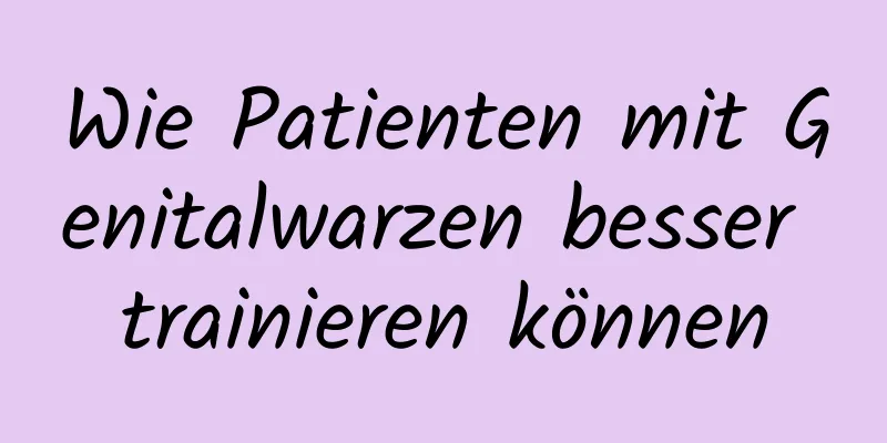 Wie Patienten mit Genitalwarzen besser trainieren können