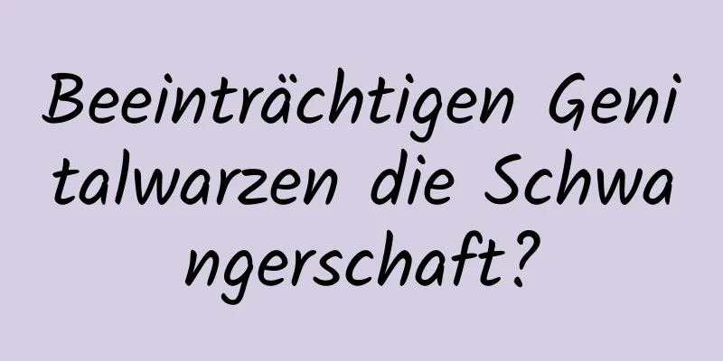 Beeinträchtigen Genitalwarzen die Schwangerschaft?