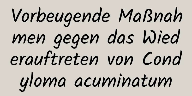 Vorbeugende Maßnahmen gegen das Wiederauftreten von Condyloma acuminatum