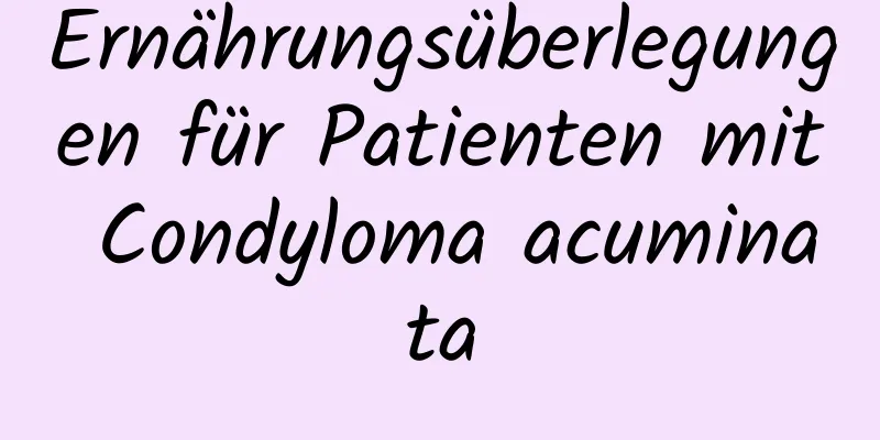 Ernährungsüberlegungen für Patienten mit Condyloma acuminata