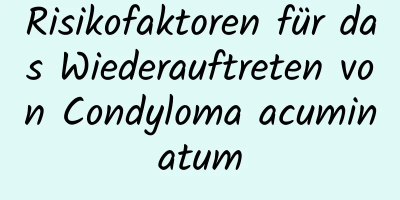 Risikofaktoren für das Wiederauftreten von Condyloma acuminatum