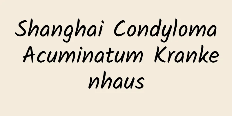 Shanghai Condyloma Acuminatum Krankenhaus