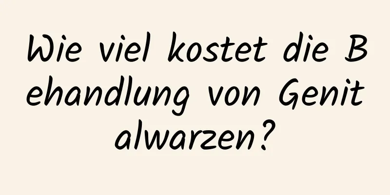Wie viel kostet die Behandlung von Genitalwarzen?