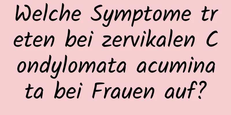 Welche Symptome treten bei zervikalen Condylomata acuminata bei Frauen auf?