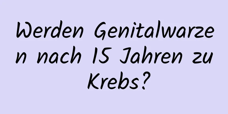 Werden Genitalwarzen nach 15 Jahren zu Krebs?