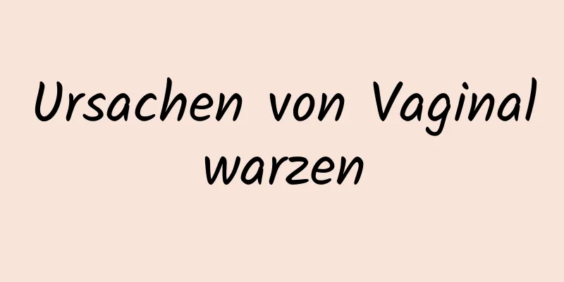 Ursachen von Vaginalwarzen