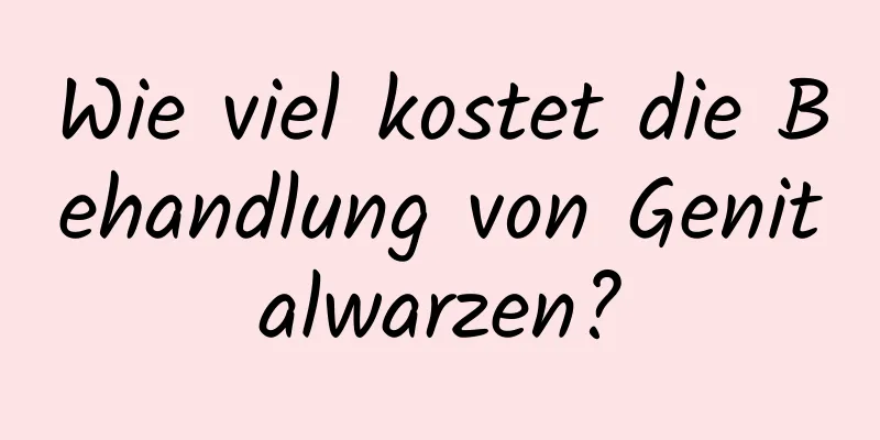 Wie viel kostet die Behandlung von Genitalwarzen?