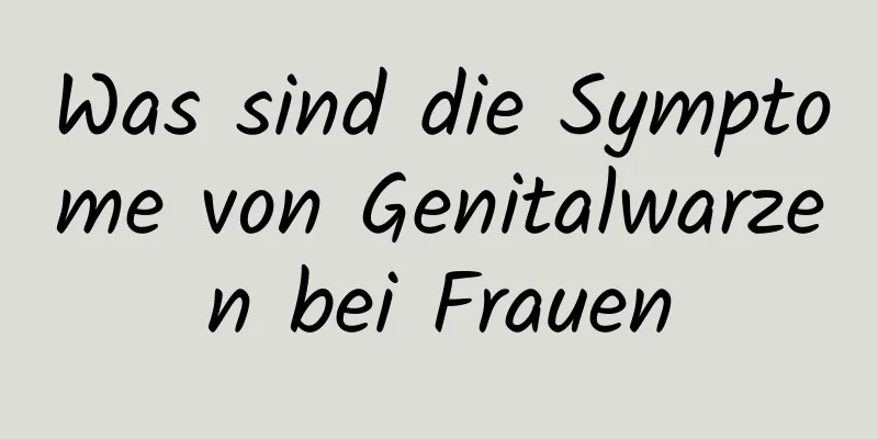 Was sind die Symptome von Genitalwarzen bei Frauen
