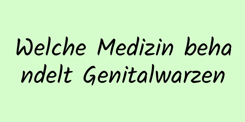 Welche Medizin behandelt Genitalwarzen