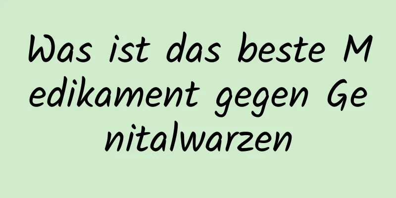 Was ist das beste Medikament gegen Genitalwarzen