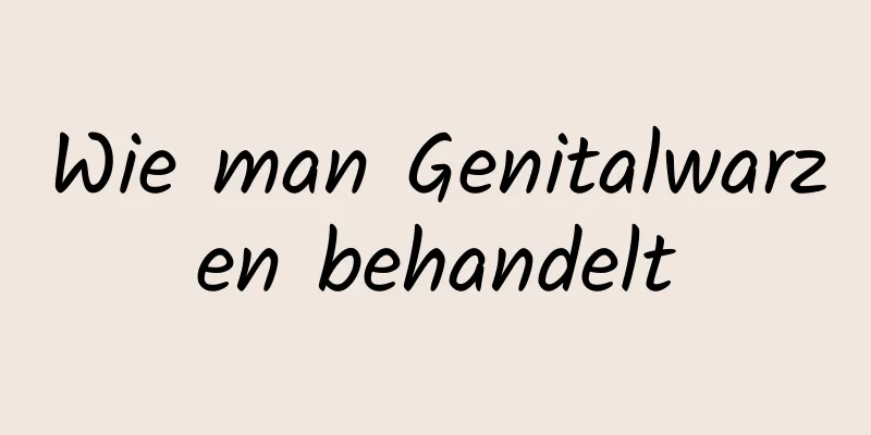 Wie man Genitalwarzen behandelt