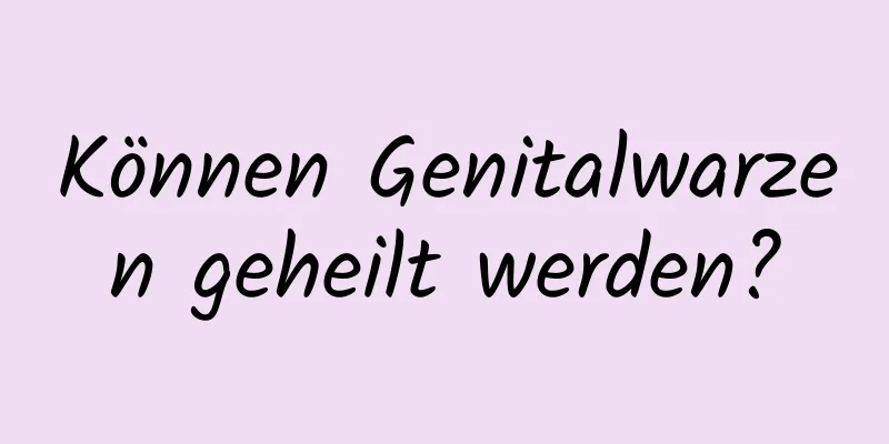 Können Genitalwarzen geheilt werden?