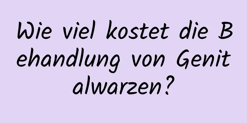 Wie viel kostet die Behandlung von Genitalwarzen?