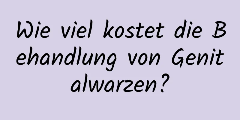 Wie viel kostet die Behandlung von Genitalwarzen?
