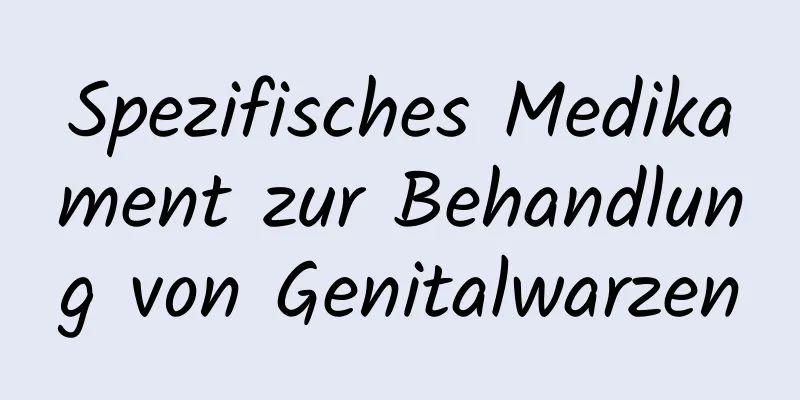 Spezifisches Medikament zur Behandlung von Genitalwarzen