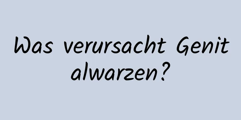 Was verursacht Genitalwarzen?