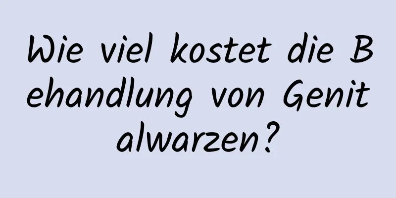 Wie viel kostet die Behandlung von Genitalwarzen?