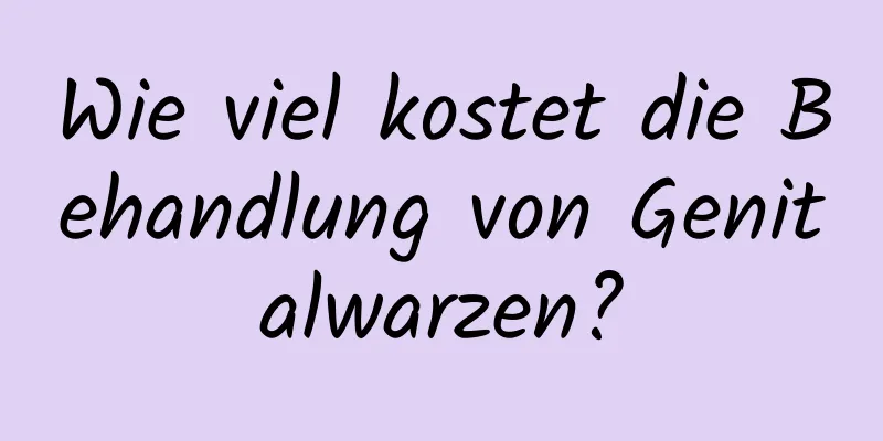 Wie viel kostet die Behandlung von Genitalwarzen?