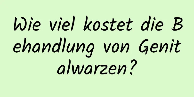 Wie viel kostet die Behandlung von Genitalwarzen?