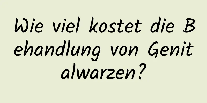 Wie viel kostet die Behandlung von Genitalwarzen?