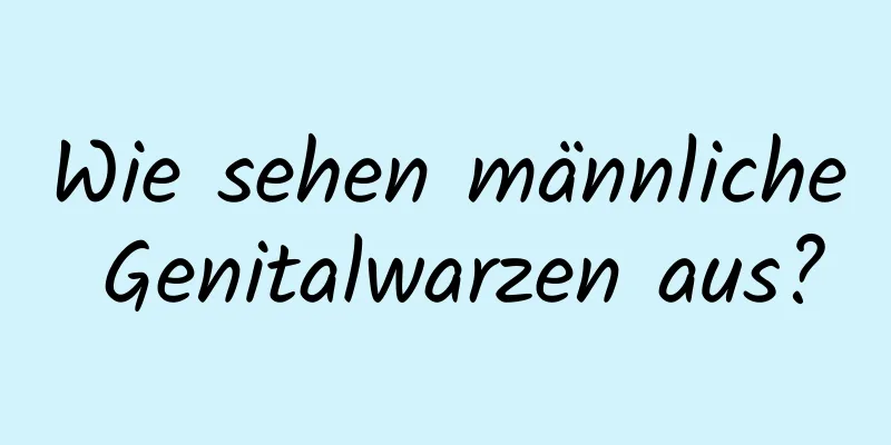 Wie sehen männliche Genitalwarzen aus?