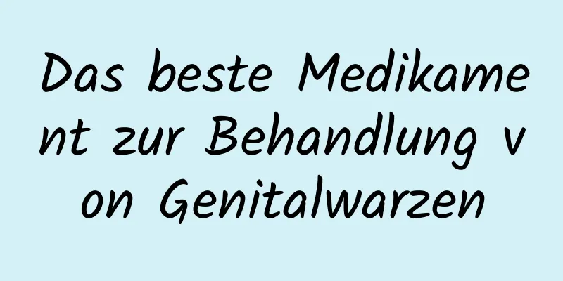 Das beste Medikament zur Behandlung von Genitalwarzen