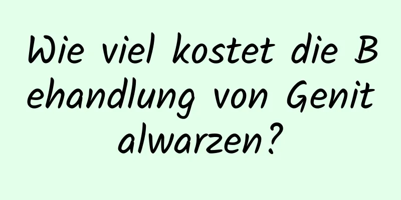 Wie viel kostet die Behandlung von Genitalwarzen?