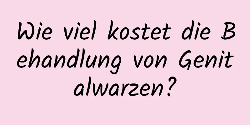 Wie viel kostet die Behandlung von Genitalwarzen?