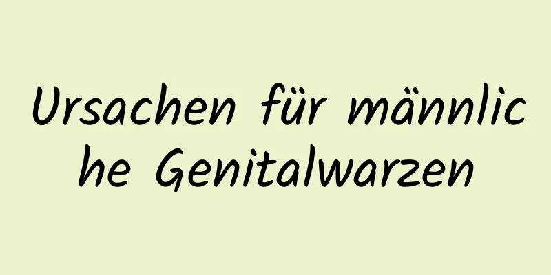 Ursachen für männliche Genitalwarzen