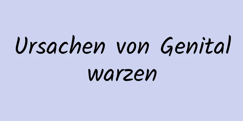 Ursachen von Genitalwarzen